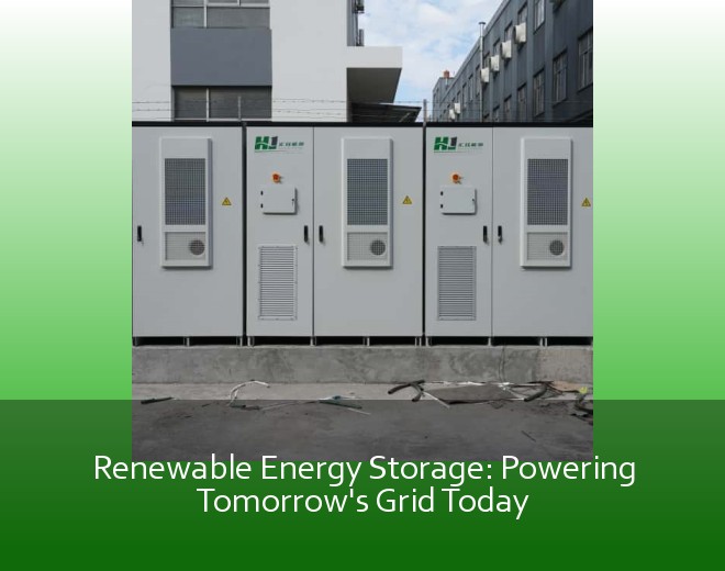 Renewable Energy Storage: Powering Tomorrow's Grid Today